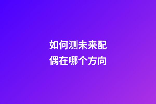 如何测未来配偶在哪个方向