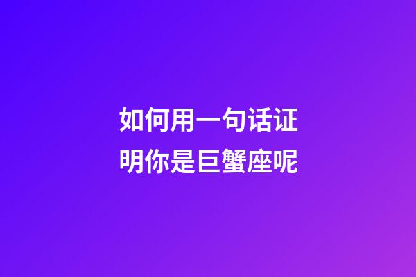 如何用一句话证明你是巨蟹座呢-第1张-星座运势-玄机派