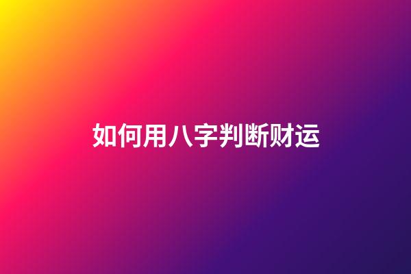 如何用八字判断财运