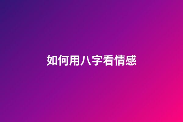 如何用八字看情感