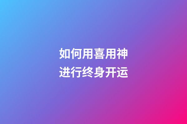 如何用喜用神进行终身开运