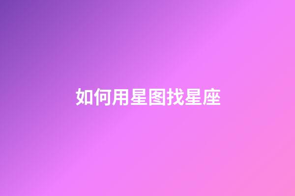 如何用星图找星座-第1张-星座运势-玄机派