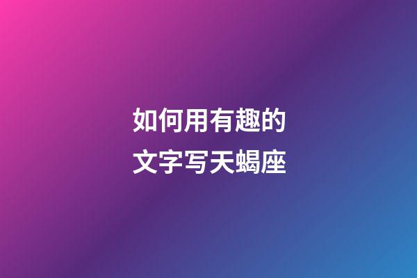 如何用有趣的文字写天蝎座-第1张-星座运势-玄机派