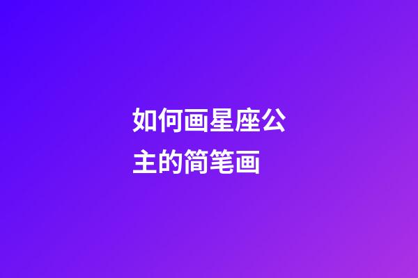 如何画星座公主的简笔画-第1张-星座运势-玄机派