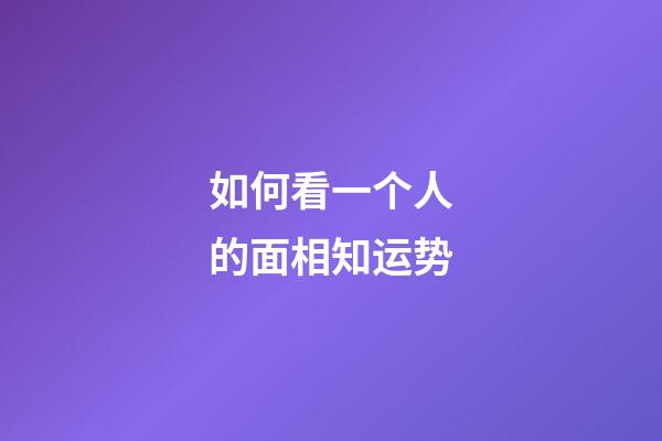 如何看一个人的面相知运势