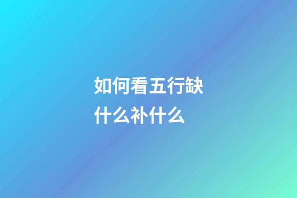 如何看五行缺什么补什么