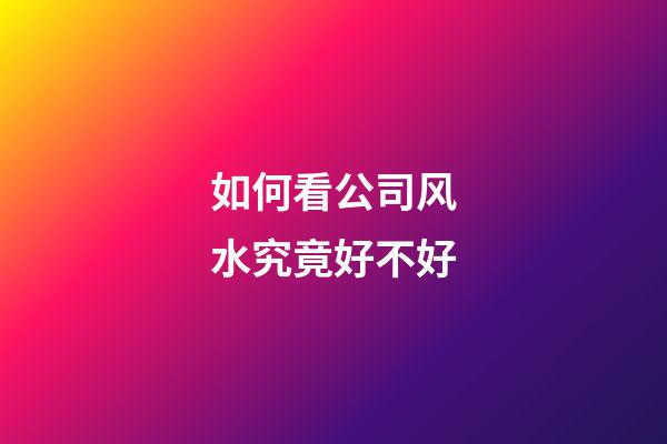 如何看公司风水究竟好不好