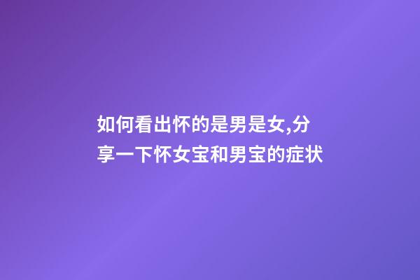 如何看出怀的是男是女,分享一下怀女宝和男宝的症状-第1张-观点-玄机派
