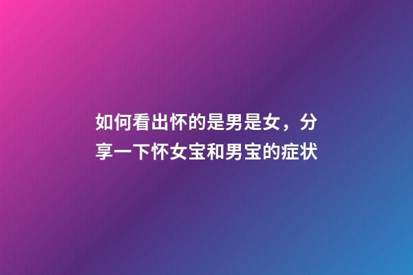 如何看出怀的是男是女，分享一下怀女宝和男宝的症状-第1张-观点-玄机派