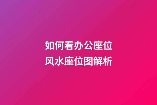 如何看办公座位风水座位图解析
