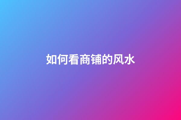 如何看商铺的风水