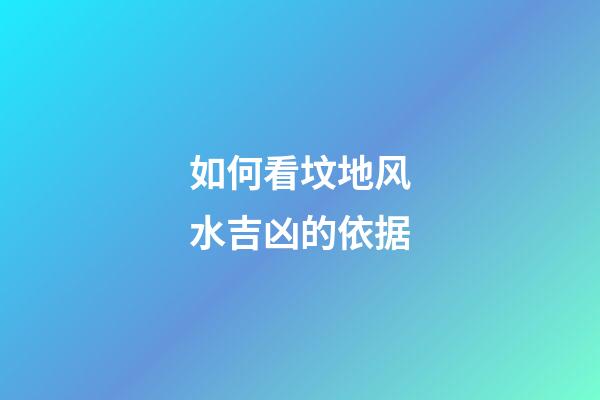 如何看坟地风水吉凶的依据