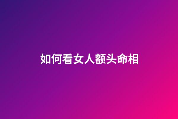 如何看女人额头命相