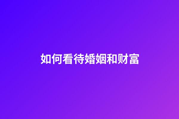 如何看待婚姻和财富