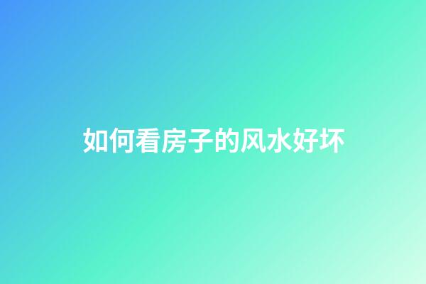 如何看房子的风水好坏