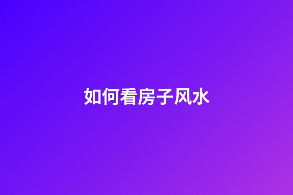 如何看房子风水