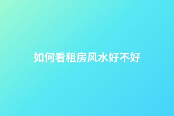 如何看租房风水好不好