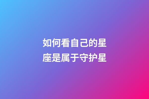 如何看自己的星座是属于守护星-第1张-星座运势-玄机派