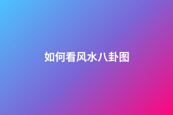 如何看风水八卦图