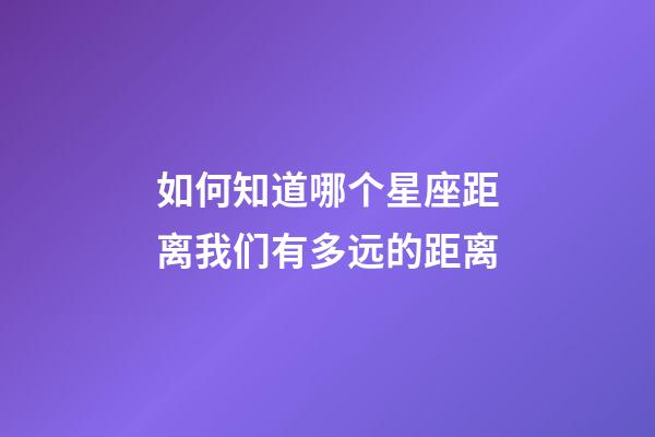 如何知道哪个星座距离我们有多远的距离-第1张-星座运势-玄机派