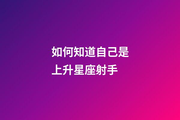 如何知道自己是上升星座射手-第1张-星座运势-玄机派