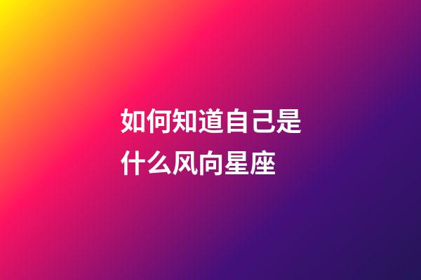 如何知道自己是什么风向星座-第1张-星座运势-玄机派
