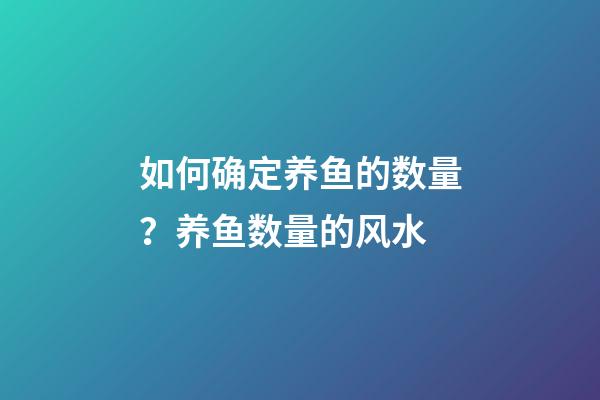如何确定养鱼的数量？养鱼数量的风水