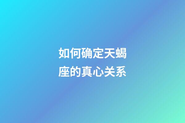 如何确定天蝎座的真心关系-第1张-星座运势-玄机派