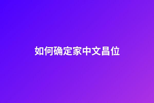 如何确定家中文昌位