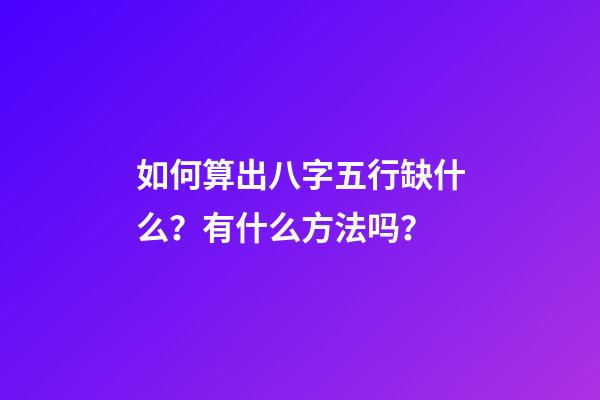 如何算出八字五行缺什么？有什么方法吗？