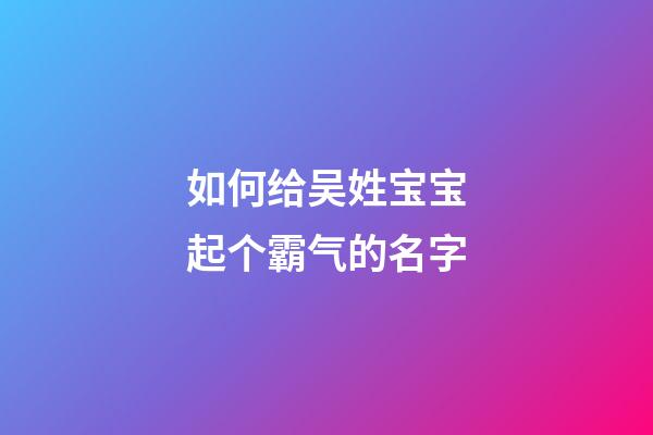 如何给吴姓宝宝起个霸气的名字