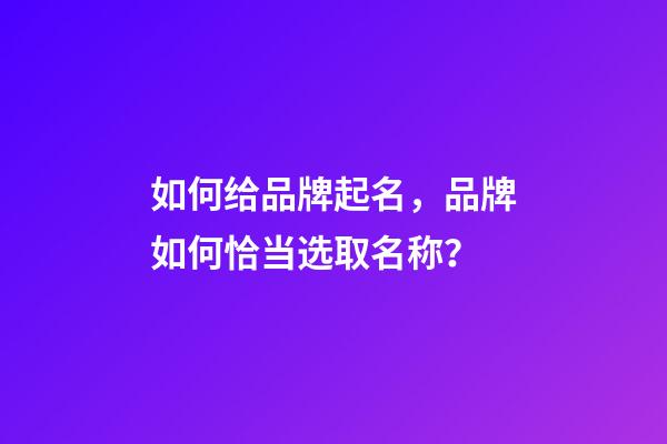 如何给品牌起名，品牌如何恰当选取名称？-第1张-商标起名-玄机派