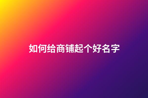 如何给商铺起个好名字?
