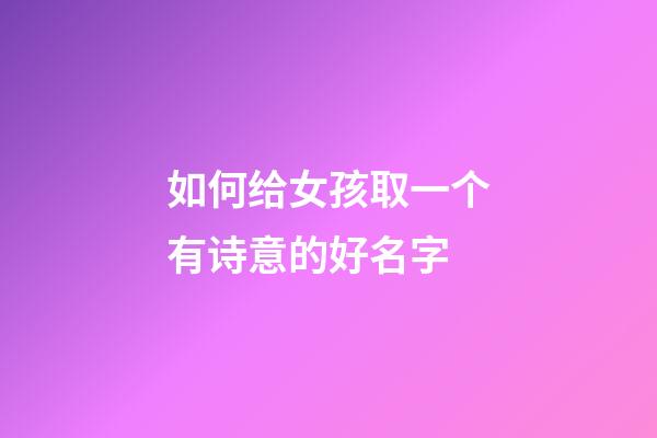 如何给女孩取一个有诗意的好名字