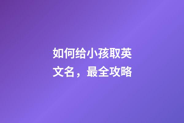如何给小孩取英文名，最全攻略