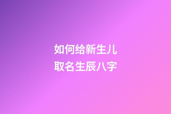 如何给新生儿取名生辰八字