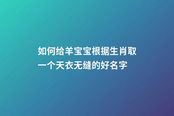 如何给羊宝宝根据生肖取一个天衣无缝的好名字