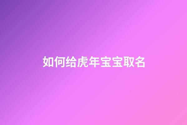 如何给虎年宝宝取名