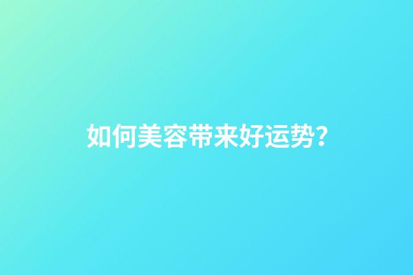 如何美容带来好运势？