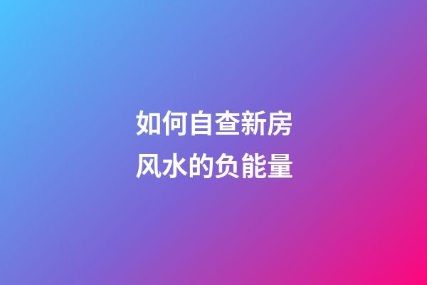 如何自查新房风水的负能量