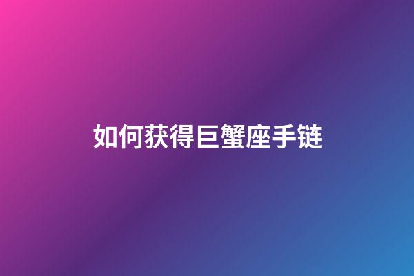 如何获得巨蟹座手链-第1张-星座运势-玄机派