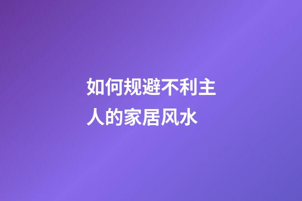 如何规避不利主人的家居风水