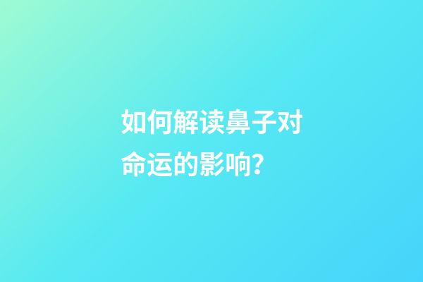如何解读鼻子对命运的影响？