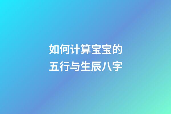 如何计算宝宝的五行与生辰八字
