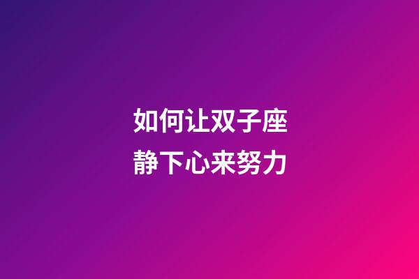 如何让双子座静下心来努力-第1张-星座运势-玄机派