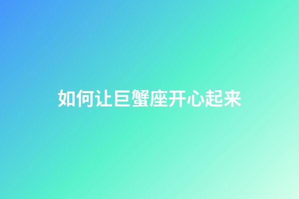 如何让巨蟹座开心起来