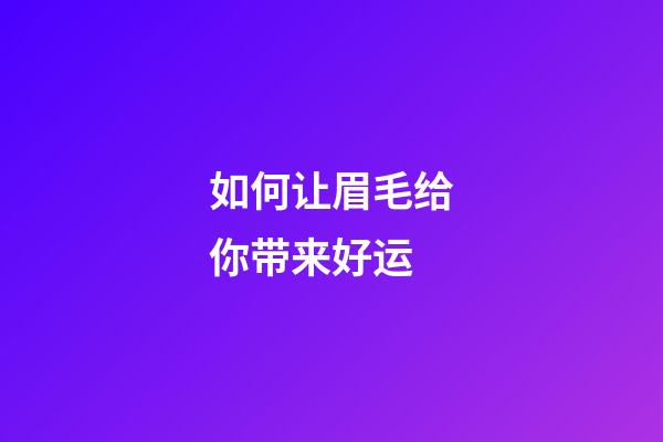 如何让眉毛给你带来好运