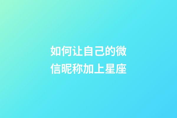 如何让自己的微信昵称加上星座-第1张-星座运势-玄机派