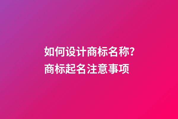 如何设计商标名称？商标起名注意事项-第1张-商标起名-玄机派