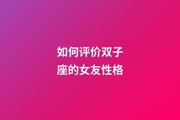 如何评价双子座的女友性格-第1张-星座运势-玄机派